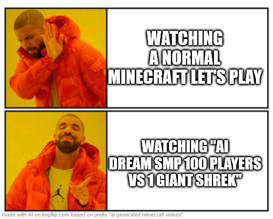 No - Yes | WATCHING A NORMAL MINECRAFT LET'S PLAY; WATCHING "AI DREAM SMP 100 PLAYERS VS 1 GIANT SHREK" | image tagged in no - yes | made w/ Imgflip meme maker