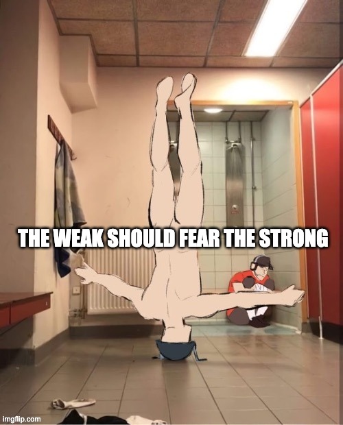 the weak should fear soldier | THE WEAK SHOULD FEAR THE STRONG | image tagged in soldier | made w/ Imgflip meme maker