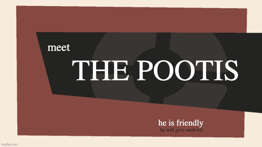 pootis | THE POOTIS; meet; he is friendly; he will give sandvich | image tagged in meet the blank,pootis | made w/ Imgflip meme maker