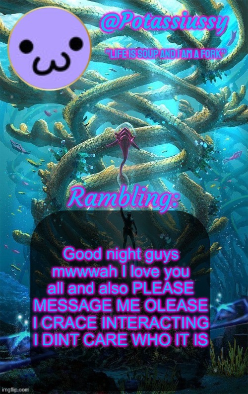 Another shitty announcement template | Good night guys mwwwah I love you all and also PLEASE MESSAGE ME OLEASE I CRACE INTERACTING I DINT CARE WHO IT IS | image tagged in another shitty announcement template | made w/ Imgflip meme maker