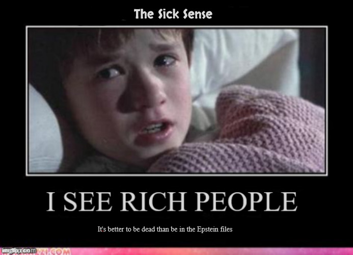 The Sick Sense | The Sick Sense; It's better to be dead than be in the Epstein files | image tagged in the sick sense,i see rich people,the epstein files,wonderful secret,birthday pal,ivanka trump | made w/ Imgflip meme maker
