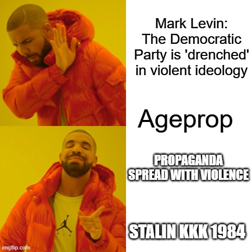 STALIN named it DEMs are using it.How  many fingers Winston | Mark Levin: The Democratic Party is 'drenched' in violent ideology; Ageprop; PROPAGANDA SPREAD WITH VIOLENCE; STALIN KKK 1984 | image tagged in memes,drake hotline bling | made w/ Imgflip meme maker