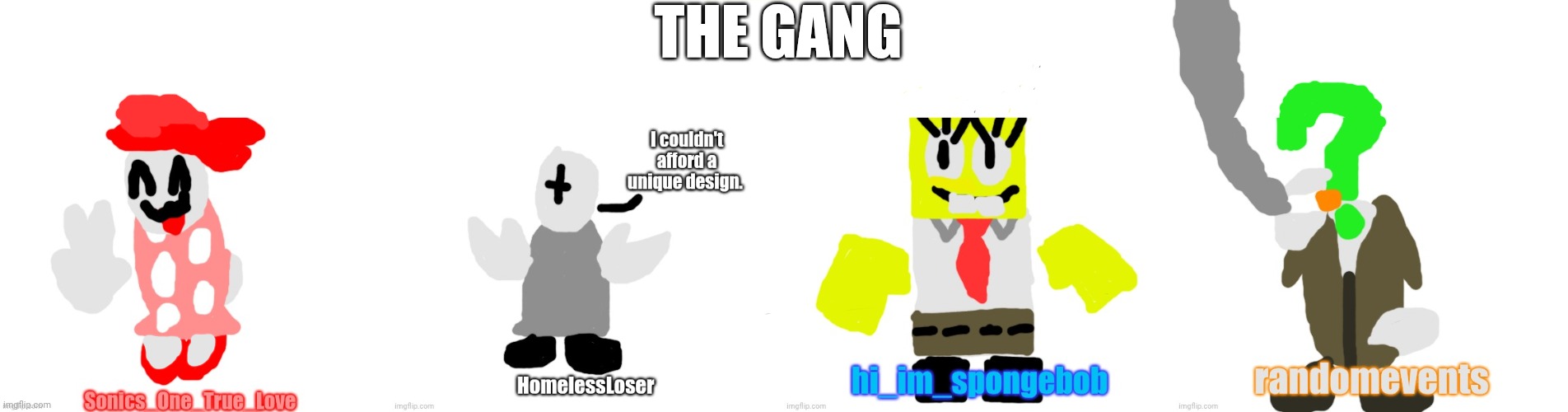An Attempt | THE GANG | image tagged in ingore,how bad,this looks,for just,one second,please | made w/ Imgflip meme maker