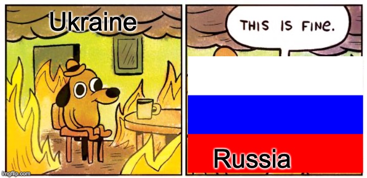 This Is Fine Meme | Ukraine; Russia | image tagged in memes,this is fine | made w/ Imgflip meme maker