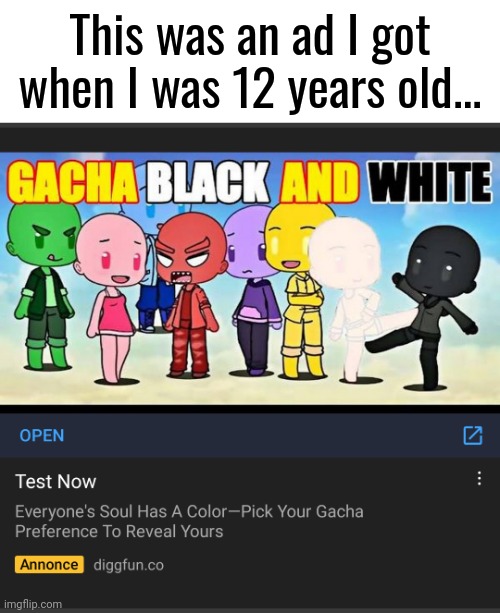 I am still speechless by now. | This was an ad I got when I was 12 years old... | image tagged in cringe gacha life ad i got,ads,cringe,gacha,gacha life,racism | made w/ Imgflip meme maker