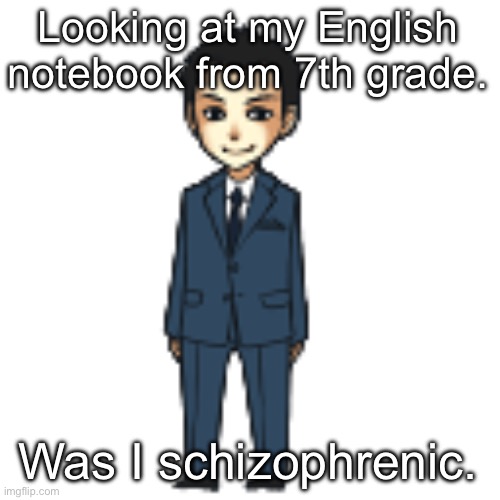 The last page is scary | Looking at my English notebook from 7th grade. Was I schizophrenic. | image tagged in moriarty but a shimeji | made w/ Imgflip meme maker