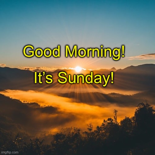Sunday Morning! | Good Morning! It’s Sunday! | image tagged in sunday morning | made w/ Imgflip meme maker