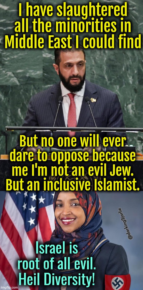 Jews bad. Diversity good. #UnitedNazis | I have slaughtered all the minorities in Middle East I could find; But no one will ever dare to oppose because me I'm not an evil Jew. But an inclusive Islamist. @darking2jarlie; Israel is root of all evil. Heil Diversity! | image tagged in islam,israel,liberals,socialism | made w/ Imgflip meme maker