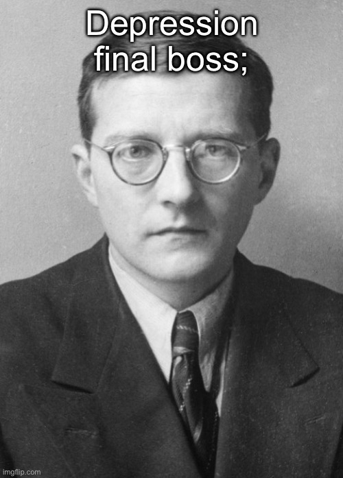 This is the face of someone that survived both world wars I suppose | Depression final boss; | image tagged in shostakovich in 1942 | made w/ Imgflip meme maker