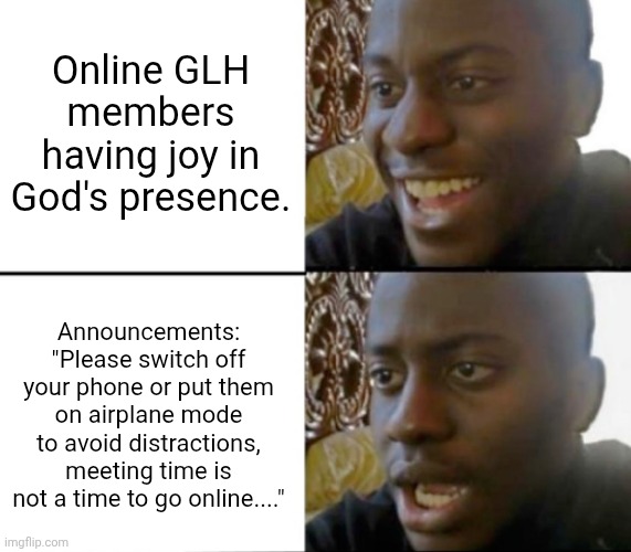 God's Lighthouse Online | Online GLH members having joy in God's presence. Announcements: "Please switch off your phone or put them on airplane mode to avoid distractions, meeting time is not a time to go online...." | image tagged in smile frown | made w/ Imgflip meme maker