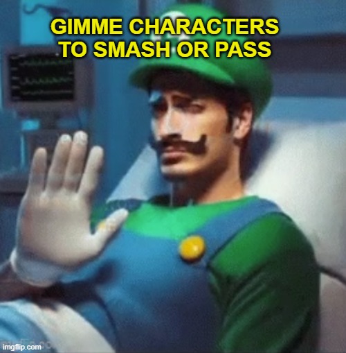 Luigi says no. | GIMME CHARACTERS TO SMASH OR PASS | image tagged in luigi says no | made w/ Imgflip meme maker