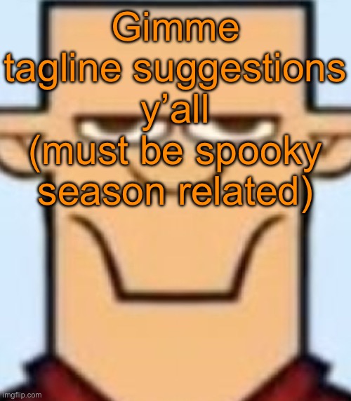 Sped Tyler | Gimme tagline suggestions y’all (must be spooky season related) | image tagged in sped tyler | made w/ Imgflip meme maker
