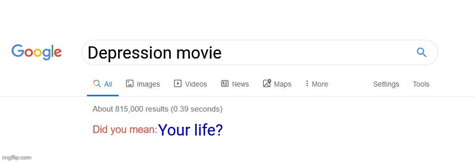 Depression ? | Depression movie; Your life? | image tagged in did you mean,funny | made w/ Imgflip meme maker