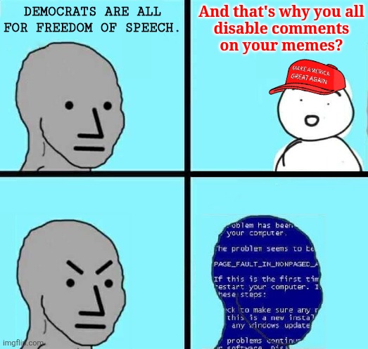 NPC Blue Screen | DEMOCRATS ARE ALL FOR FREEDOM OF SPEECH. And that's why you all
disable comments
on your memes? | image tagged in npc blue screen,political meme | made w/ Imgflip meme maker