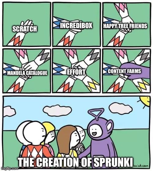 The creation of Sprunki | HAPPY TREE FRIENDS; INCREDIBOX; SCRATCH; CONTENT FARMS; MANDELA CATALOGUE; EFFORT; THE CREATION OF SPRUNKI | image tagged in teletubby | made w/ Imgflip meme maker