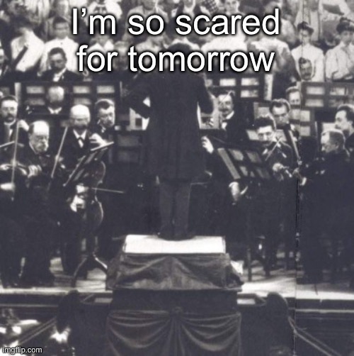 Math. | I’m so scared for tomorrow | image tagged in mahler | made w/ Imgflip meme maker