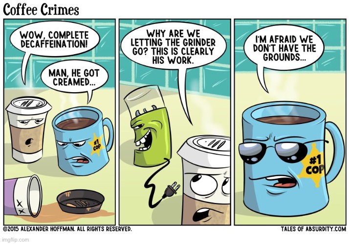 image tagged in comics,tales of absurdity,coffee cops,the grinder,crime scene,no grounds | made w/ Imgflip meme maker