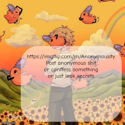 Denji announcement template | https://imgflip.com/m/Anonymousity

Post anonymous shit or conffess something or just leak secrets | image tagged in denji announcement template | made w/ Imgflip meme maker