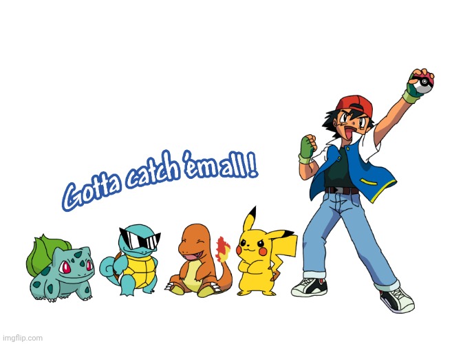 Gotta catch em all | image tagged in gotta catch em all | made w/ Imgflip meme maker