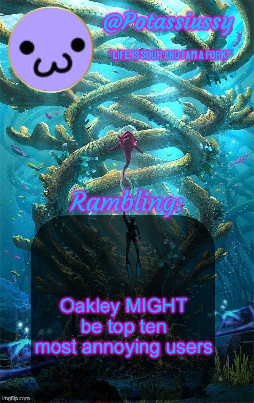 Another shitty announcement template | Oakley MIGHT be top ten most annoying users | image tagged in another shitty announcement template | made w/ Imgflip meme maker
