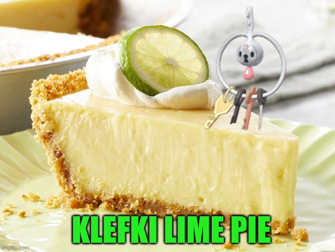 Being hungry and funny | KLEFKI LIME PIE | image tagged in memes,funny,pokemon,food | made w/ Imgflip meme maker