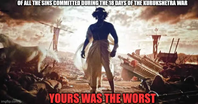 Kalki 2898AD - Lord Krishna confronts Ashwatama 01 | OF ALL THE SINS COMMITTED DURING THE 18 DAYS OF THE KURUKSHETRA WAR; YOURS WAS THE WORST | image tagged in kalki 2898ad - lord krishna confronts ashwatama,kalki 2898ad,krisha,ashwatama,kurukshetra | made w/ Imgflip meme maker