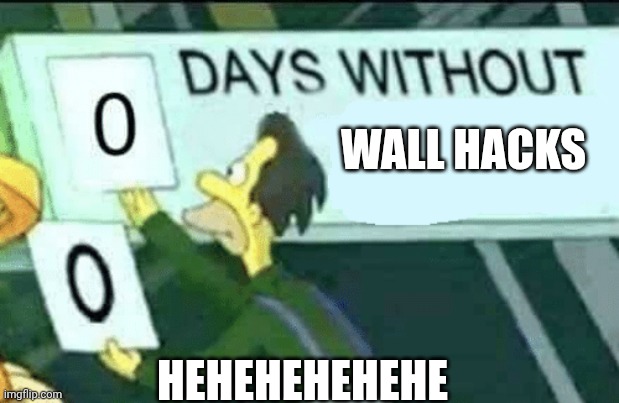 wall hacks | WALL HACKS; HEHEHEHEHEHE | image tagged in 0 days without lenny simpsons | made w/ Imgflip meme maker