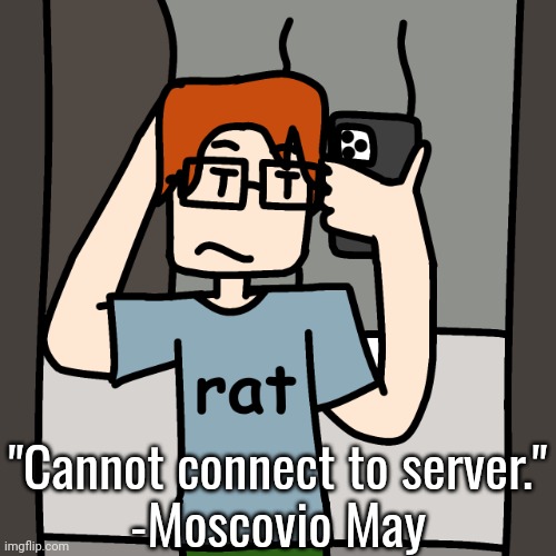 MC mirror selfie | "Cannot connect to server."
-Moscovio May | image tagged in mc mirror selfie | made w/ Imgflip meme maker