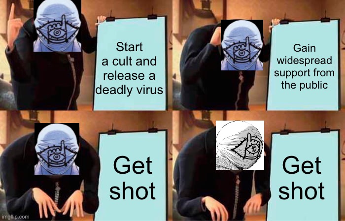 SPOILERS for 20th Century Boys btw :) | Start a cult and release a deadly virus; Gain widespread support from the public; Get shot; Get shot | image tagged in memes,gru's plan,anime,manga | made w/ Imgflip meme maker