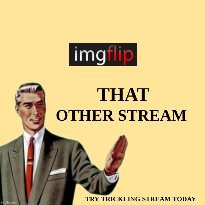 THAT OTHER STREAM TRY TRICKLING STREAM TODAY | made w/ Imgflip meme maker