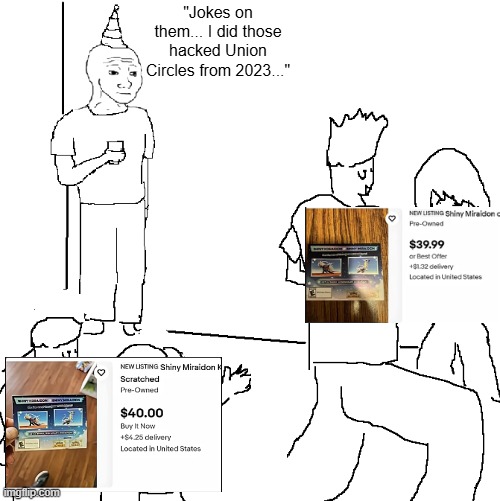 They don't know | "Jokes on them... I did those hacked Union Circles from 2023..." | image tagged in they don't know,scalpers,pokemon | made w/ Imgflip meme maker