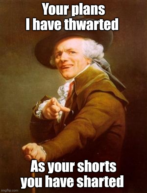 Nyaa haaa | Your plans I have thwarted; As your shorts you have sharted | image tagged in ye olde englishman | made w/ Imgflip meme maker