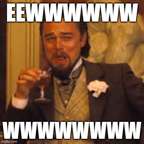 ewwww | EEWWWWWW; WWWWWWWW | image tagged in memes,laughing leo | made w/ Imgflip meme maker