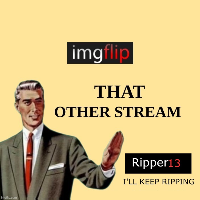 I'LL KEEP RIPPING | made w/ Imgflip meme maker