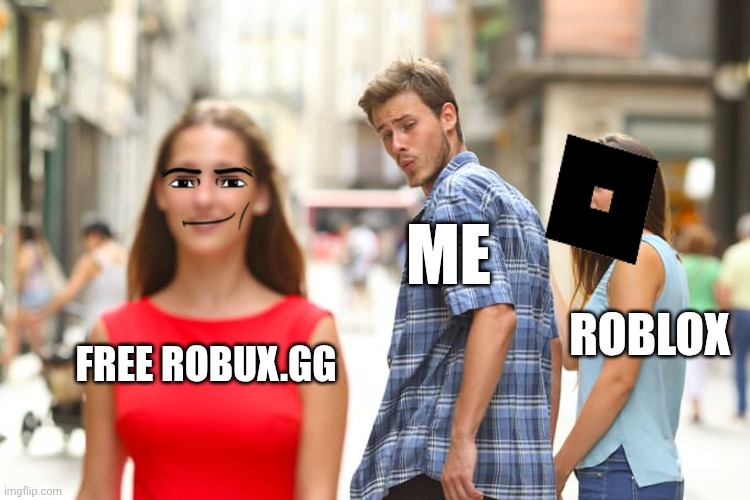 Don't fall for roblox.gg (ain't sponsoring) | ME; ROBLOX; FREE ROBUX.GG | image tagged in memes,distracted boyfriend | made w/ Imgflip meme maker
