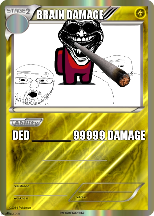 Blank Pokemon Card | BRAIN DAMAGE; DED ______ 99999 DAMAGE | image tagged in blank pokemon card | made w/ Imgflip meme maker