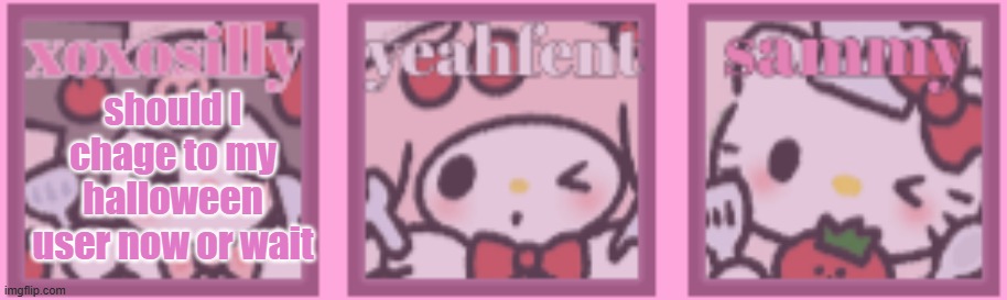 october 1st or now | should I chage to my halloween user now or wait | image tagged in t a s template | made w/ Imgflip meme maker