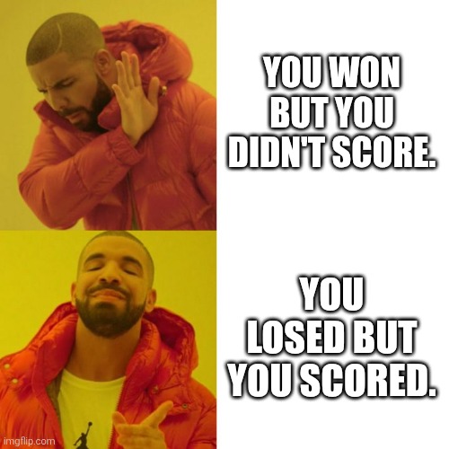 Blaaa | YOU WON BUT YOU DIDN'T SCORE. YOU LOSED BUT YOU SCORED. | image tagged in drake blank | made w/ Imgflip meme maker