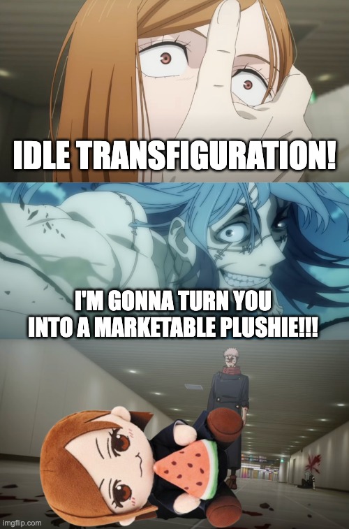 Hell nah Mahito done turned Nobara into a marketable plushie !!!11!!1! | IDLE TRANSFIGURATION! I'M GONNA TURN YOU INTO A MARKETABLE PLUSHIE!!! | image tagged in jujutsu kaisen,marketable plushie | made w/ Imgflip meme maker