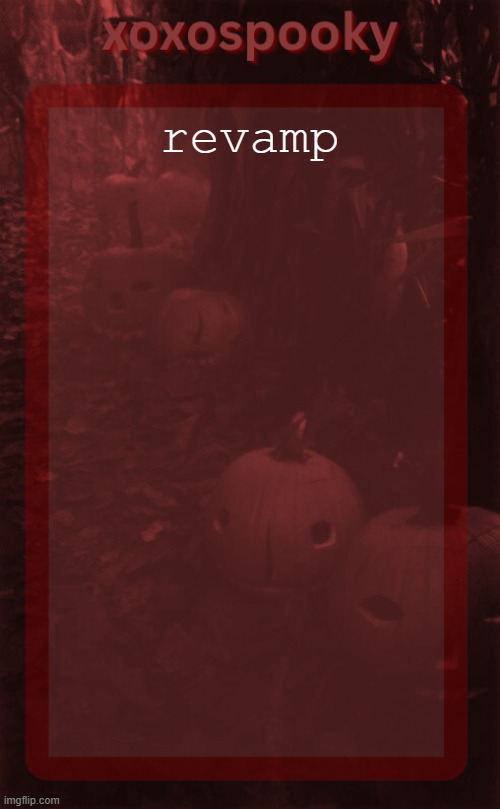 ok i redid it | revamp | image tagged in xoxospooky halloween temp | made w/ Imgflip meme maker