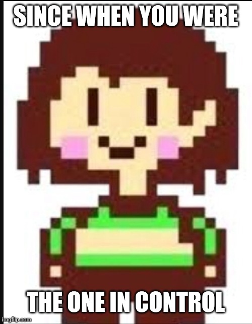 Chara undertale  | SINCE WHEN YOU WERE THE ONE IN CONTROL | image tagged in chara undertale | made w/ Imgflip meme maker