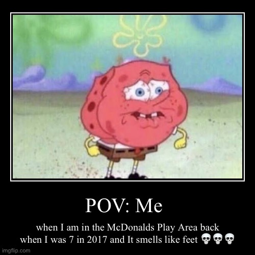 POV: Me | when I am in the McDonalds Play Area back when I was 7 in 2017 and It smells like feet ??? | image tagged in funny,demotivationals | made w/ Imgflip demotivational maker