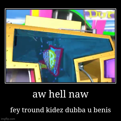 aw hell naw | fey tround kidez dubba u benis | image tagged in funny,demotivationals,kids wb,spunch bop,goofy ahh,warner bros | made w/ Imgflip demotivational maker