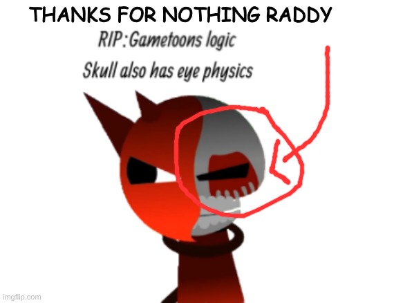 gametoons logic | THANKS FOR NOTHING RADDY | made w/ Imgflip meme maker