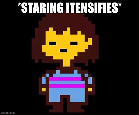 Undertale Frisk | *STARING ITENSIFIES* | image tagged in undertale frisk | made w/ Imgflip meme maker