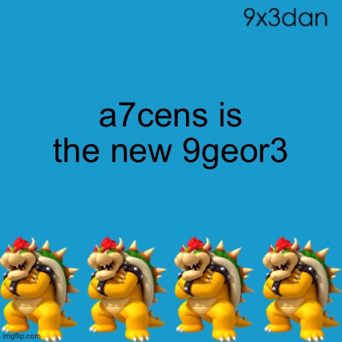 9x3dan announcement template | a7cens is the new 9geor3 | image tagged in 9x3dan announcement template | made w/ Imgflip meme maker