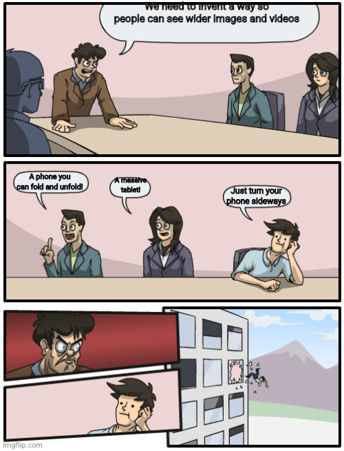 Guy being thrown out the window | We need to invent a way so people can see wider images and videos; A phone you can fold and unfold! A massive tablet! Just turn your phone sideways | image tagged in guy being thrown out the window | made w/ Imgflip meme maker