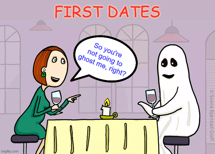First dates | FIRST DATES; So you're not going to ghost me, right? | image tagged in memes,ghosting,first dates | made w/ Imgflip meme maker