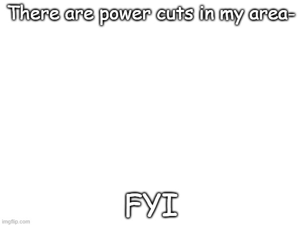 Sans on topic | There are power cuts in my area-; FYI | made w/ Imgflip meme maker
