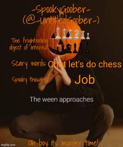 Movement explained in comments | Chat let's do chess; Job | image tagged in spooky template | made w/ Imgflip meme maker